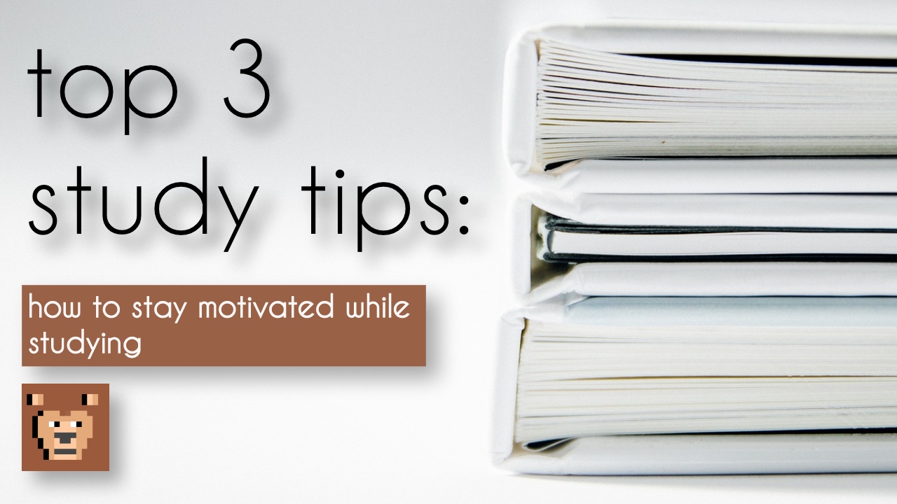 Top 3 Study Tips: How to Stay Motivated While Studying